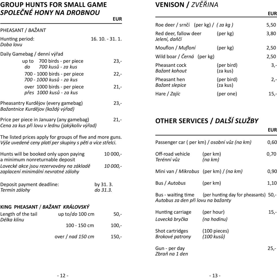 1000 kusů - za kus Pheasantry Kurdějov (every gamebag) 23,- Bažantnice Kurdějov (každý výřad) Price per piece in January (any gamebag) 21,- Cena za kus při lovu v lednu (jakýkoliv výřad) The listed