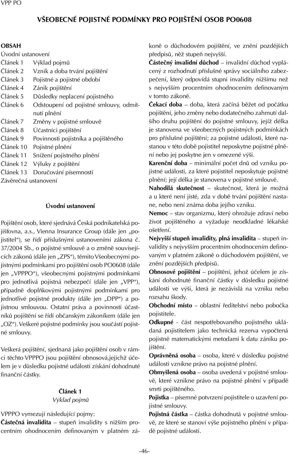 pojištěného Článek 10 Pojistné plnění Článek 11 Snížení pojistného plnění Článek 12 Výluky z pojištění Článek 13 Doručování písemností Závěrečná ustanovení Úvodní ustanovení Pojištění osob, které