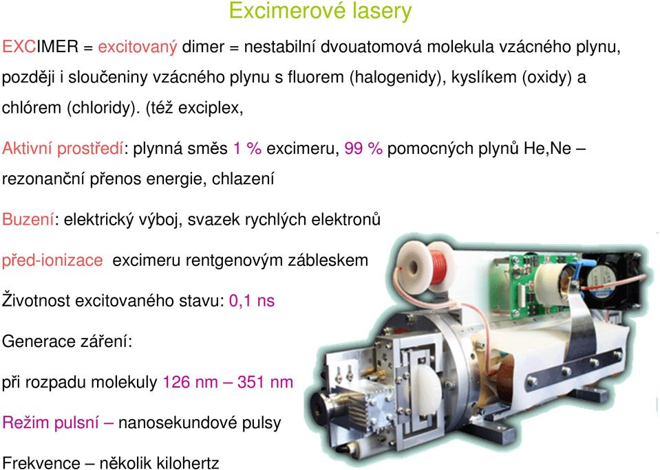 (též exciplex, Aktivní prostředí: plynná směs 1 % excimeru, 99 % pomocných plynů He,Ne rezonanční přenos energie, chlazení Buzení: