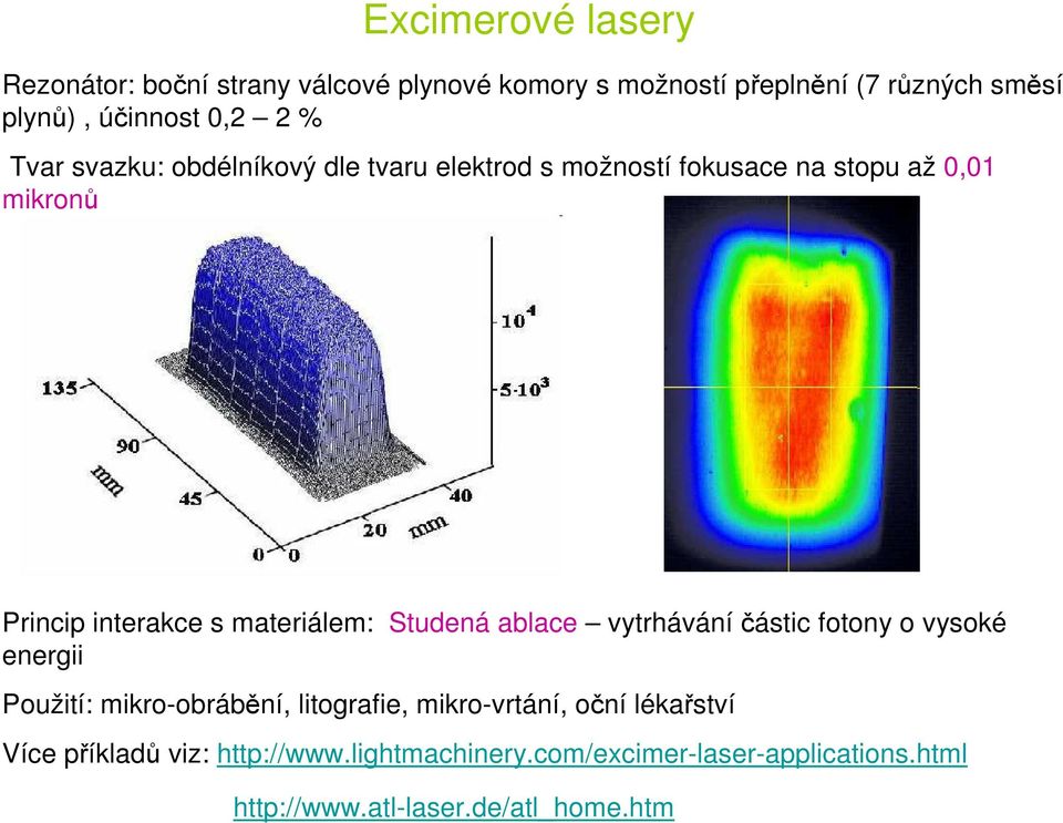 materiálem: Studená ablace vytrhávání částic fotony o vysoké energii Použití: mikro-obrábění, litografie, mikro-vrtání,