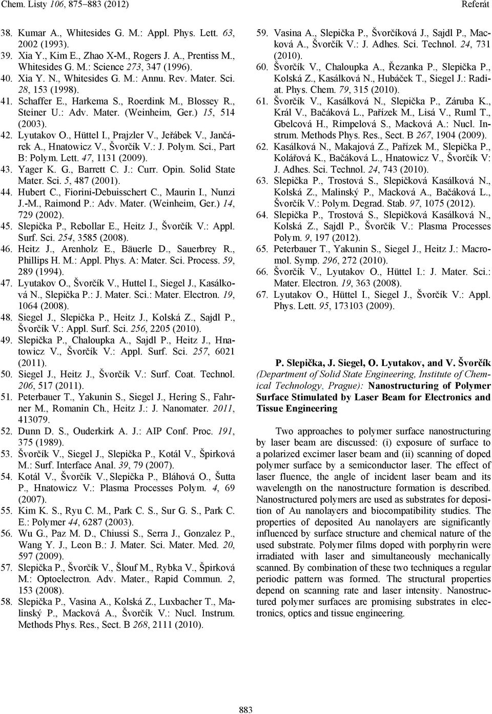 , Jančárek A., Hnatowicz V., Švorčík V.: J. Polym. Sci., Part B: Polym. Lett. 47, 1131 (2009). 43. Yager K. G., Barrett C. J.: Curr. Opin. Solid State Mater. Sci. 5, 487 (2001). 44. Hubert C.