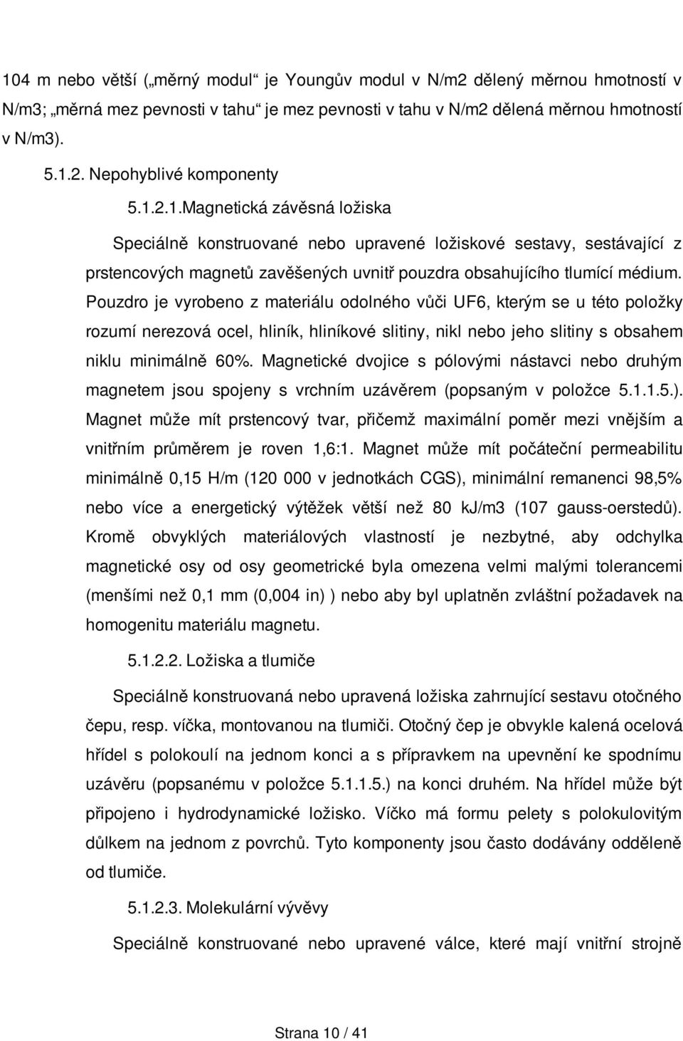 Pouzdro je vyrobeno z materiálu odolného vůči UF6, kterým se u této položky rozumí nerezová ocel, hliník, hliníkové slitiny, nikl nebo jeho slitiny s obsahem niklu minimálně 60%.