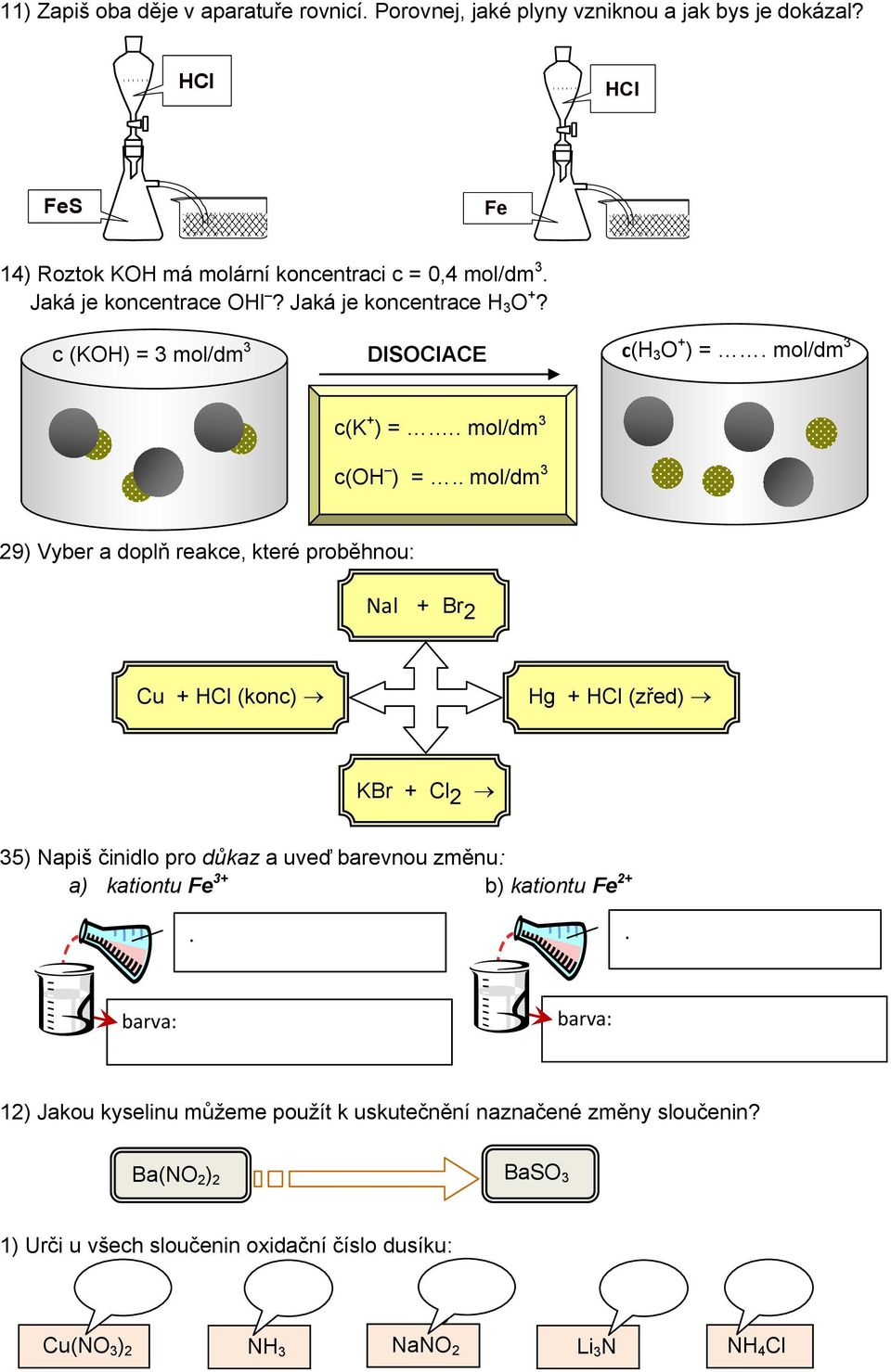 . mol/dm 3 29) Vyber a doplň reakce, které proběhnou: NaI + Br 2 Cu + Cl (konc) g + Cl (zřed) KBr + Cl 2 35) Napiš činidlo pro důkaz a uveď barevnou změnu: a) kationtu Fe