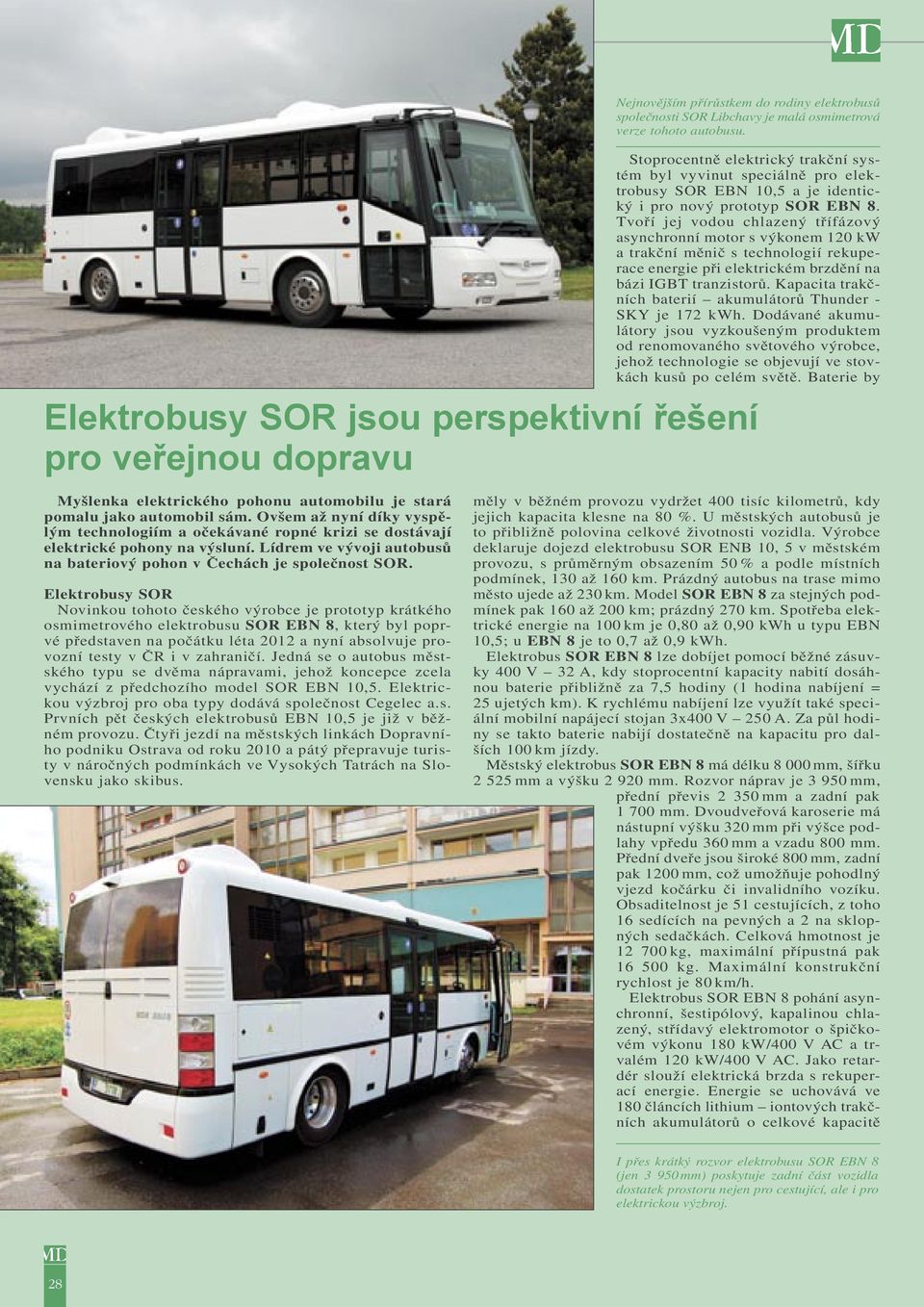 Tvoří jej vodou chlazený třífázový asynchronní motor s výkonem 120 kw a trakční měnič s technologií rekuperace energie při elektrickém brzdění na bázi IGBT tranzistorů.