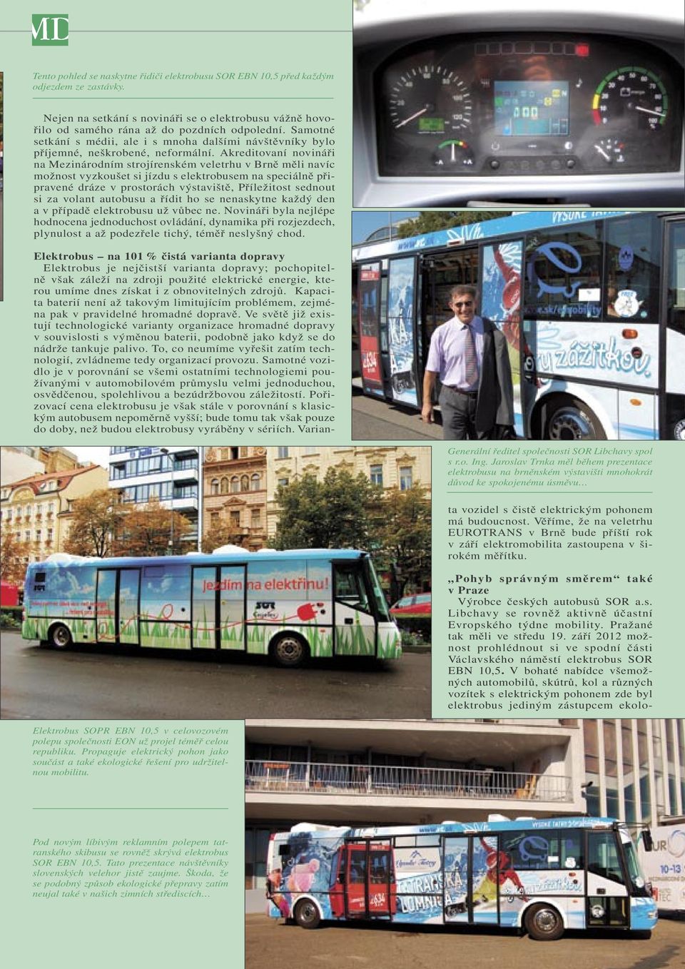 Akreditovaní novináři na Mezinárodním strojírenském veletrhu v Brně měli navíc možnost vyzkoušet si jízdu s elektrobusem na speciálně připravené dráze v prostorách výstaviště, Příležitost sednout si