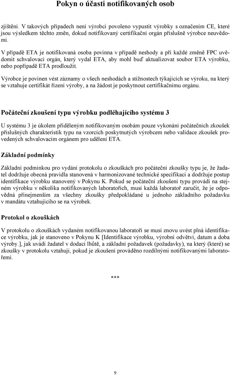 prodloužit. Výrobce je povinen vést záznamy o všech neshodách a stížnostech týkajících se výroku, na který se vztahuje certifikát řízení výroby, a na žádost je poskytnout certifikačnímu orgánu.