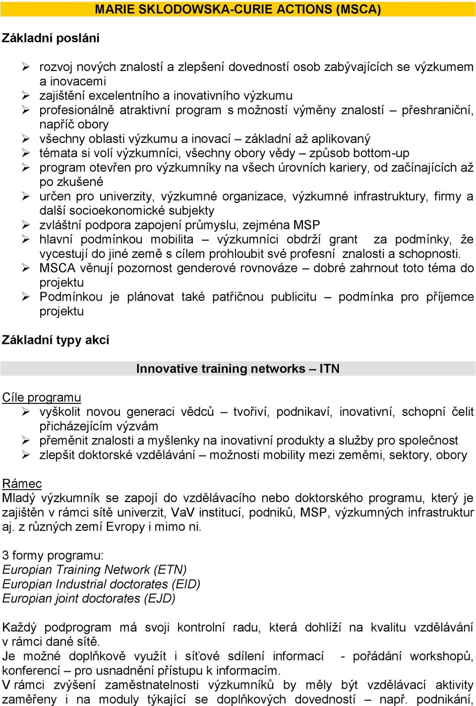 bottom-up program otevřen pro výzkumníky na všech úrovních kariery, od začínajících až po zkušené určen pro univerzity, výzkumné organizace, výzkumné infrastruktury, firmy a další socioekonomické