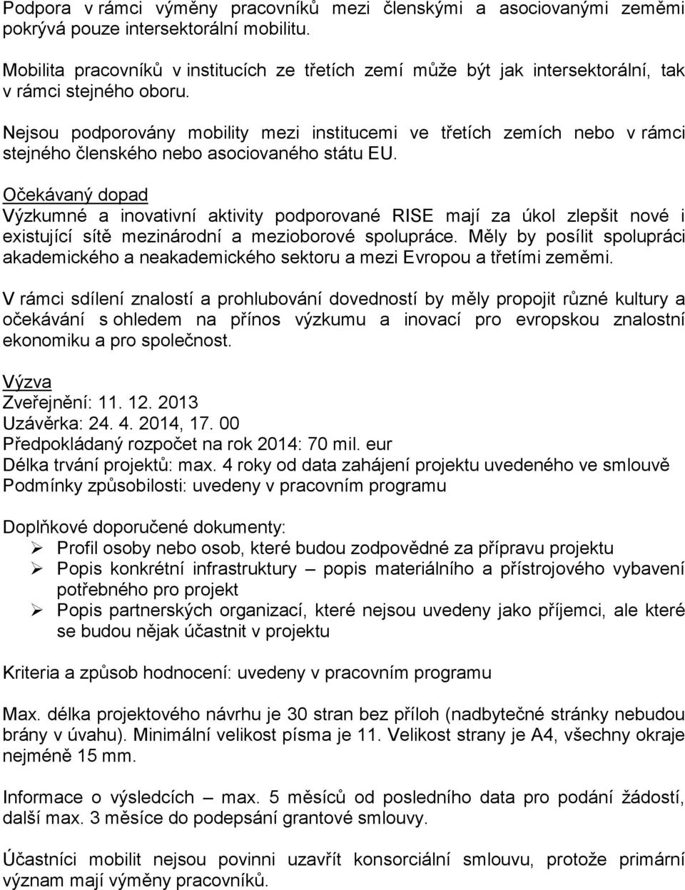 Nejsou podporovány mobility mezi institucemi ve třetích zemích nebo v rámci stejného členského nebo asociovaného státu EU.