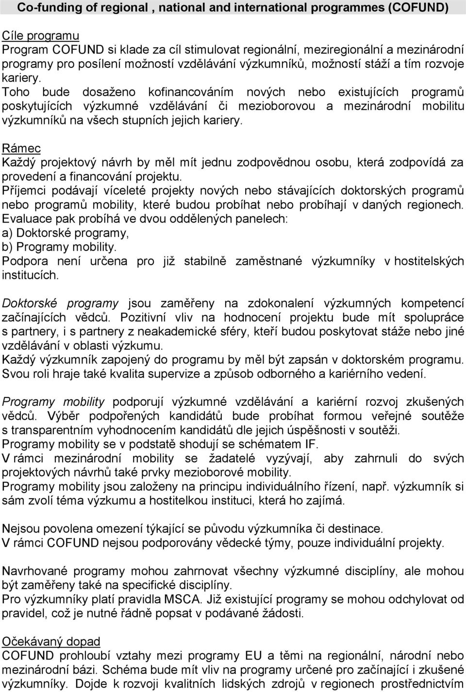 Toho bude dosaženo kofinancováním nových nebo existujících programů poskytujících výzkumné vzdělávání či mezioborovou a mezinárodní mobilitu výzkumníků na všech stupních jejich kariery.