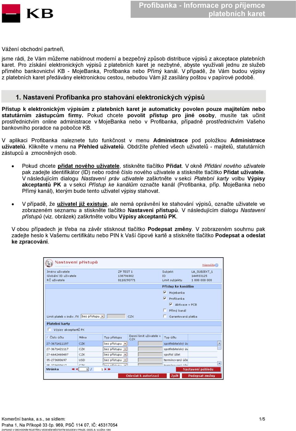 V případě, že Vám budou výpisy z předávány elektronickou cestou, nebudou Vám již zasílány poštou v papírové podobě. 1.