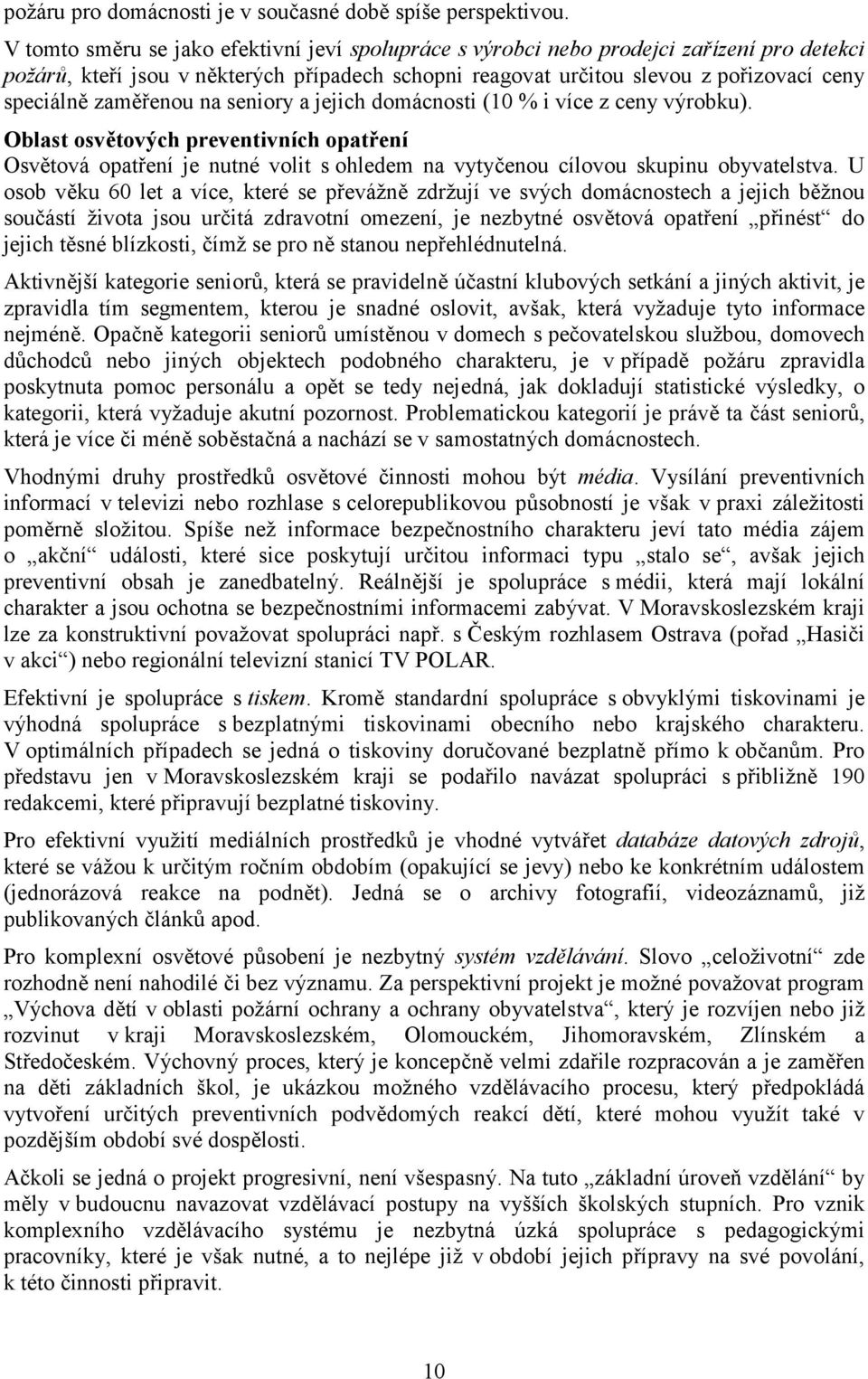 zaměřenou na seniory a jejich domácnosti (10 % i více z ceny výrobku). Oblast osvětových preventivních opatření Osvětová opatření je nutné volit s ohledem na vytyčenou cílovou skupinu obyvatelstva.