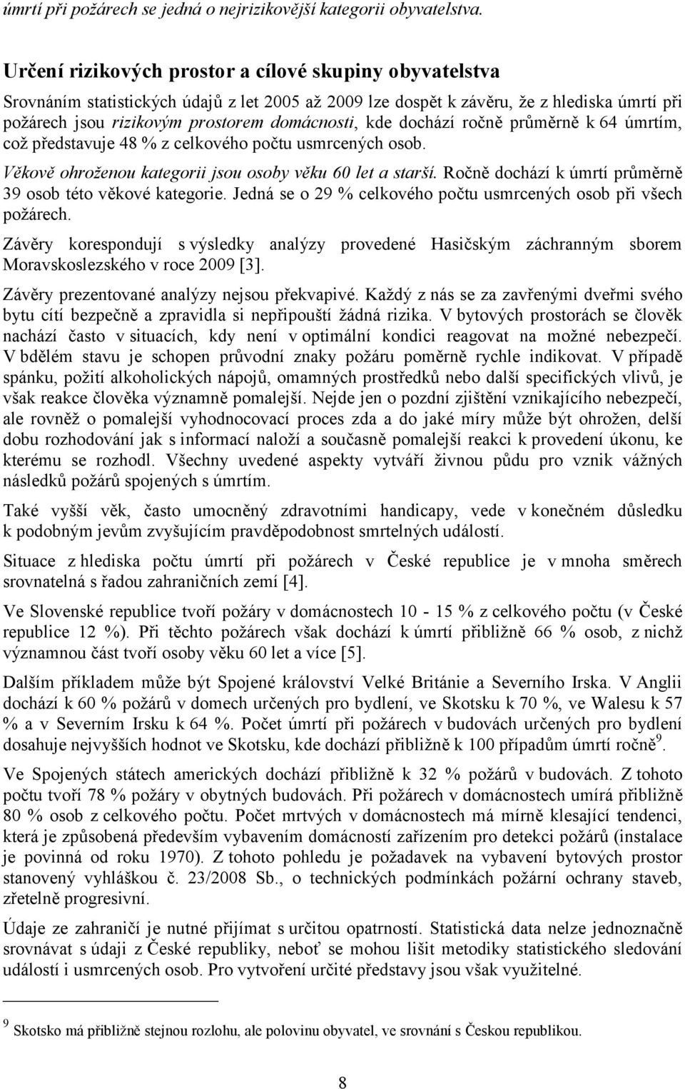 dochází ročně průměrně k 64 úmrtím, což představuje 48 % z celkového počtu usmrcených osob. Věkově ohroženou kategorii jsou osoby věku 60 let a starší.