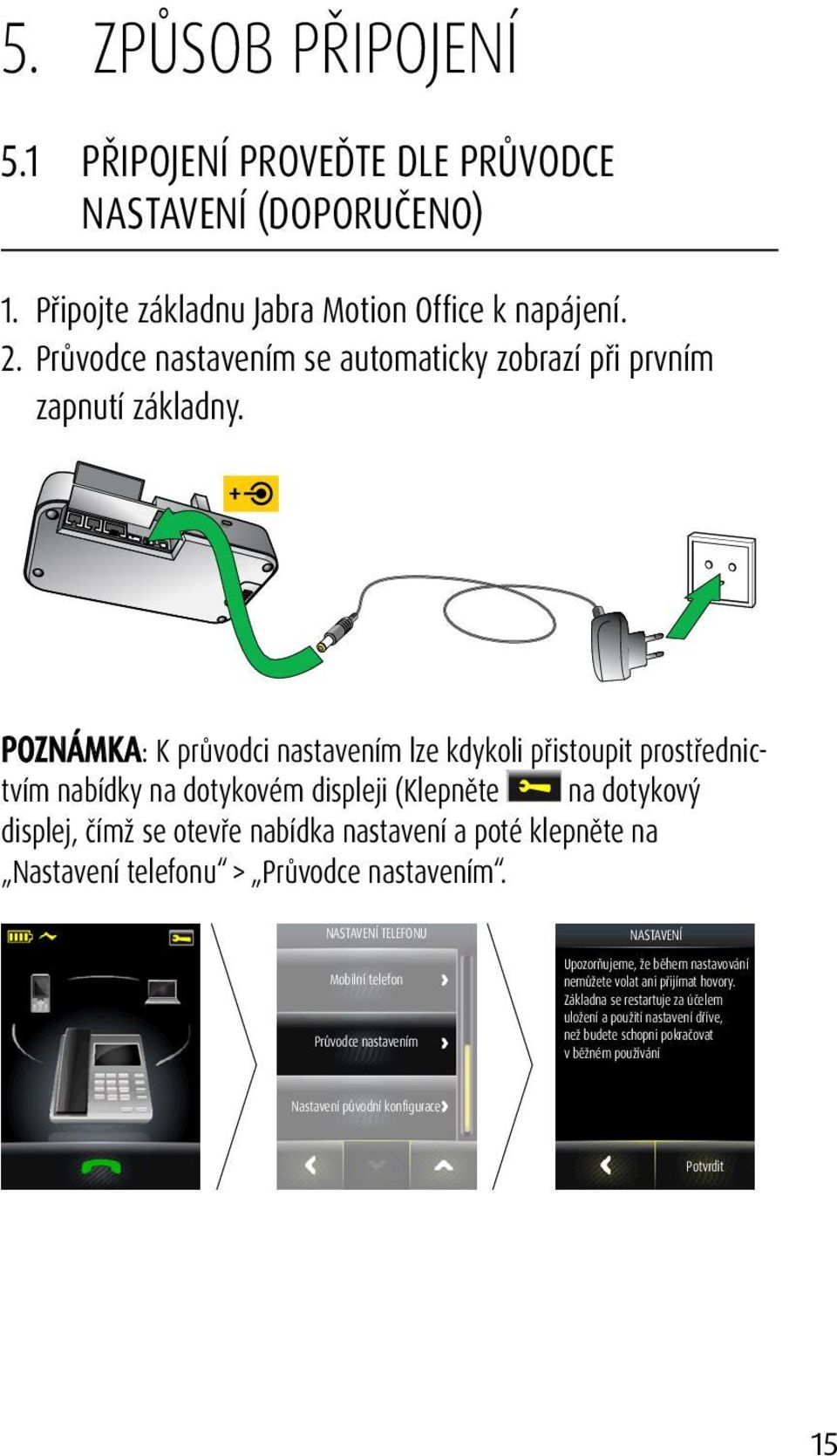 POZNÁMKA: K průvodci nastavením lze kdykoli přistoupit prostřednictvím nabídky na dotykovém displeji (Klepněte na dotykový displej, čímž se otevře nabídka nastavení a poté klepněte