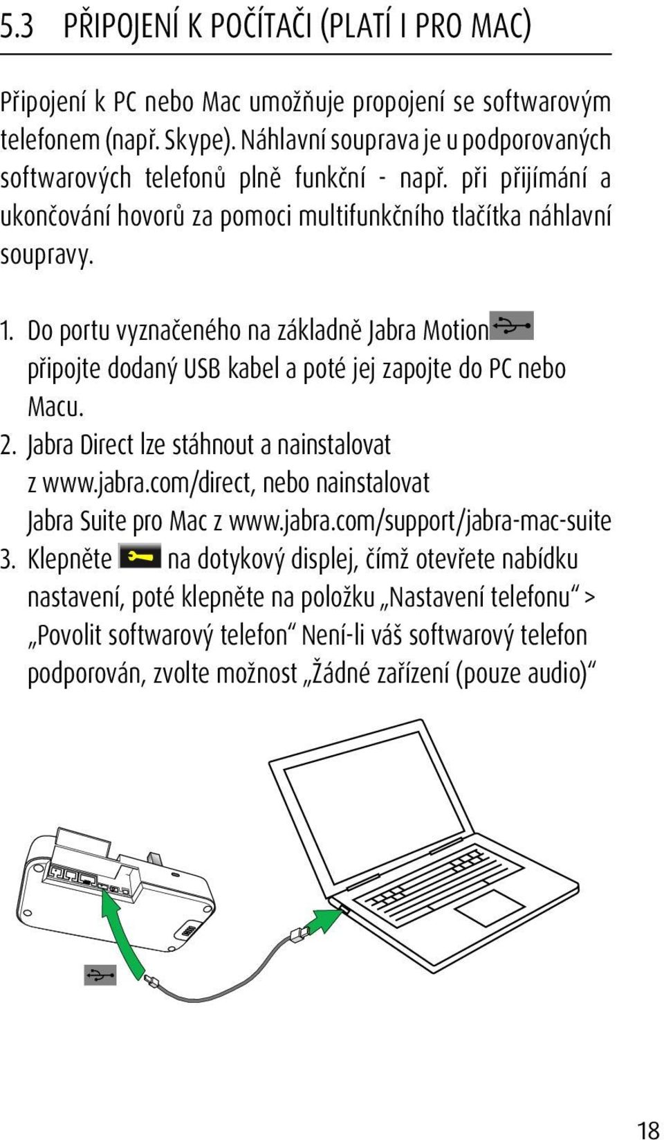 Do portu vyznačeného na základně Jabra Motion připojte dodaný USB kabel a poté jej zapojte do PC nebo Macu. 2. Jabra Direct lze stáhnout a nainstalovat z www.jabra.