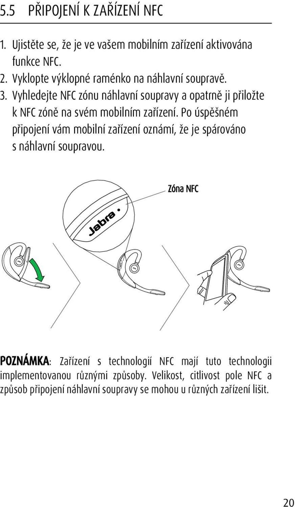 Vyhledejte NFC zónu náhlavní soupravy a opatrně ji přiložte k NFC zóně na svém mobilním zařízení.