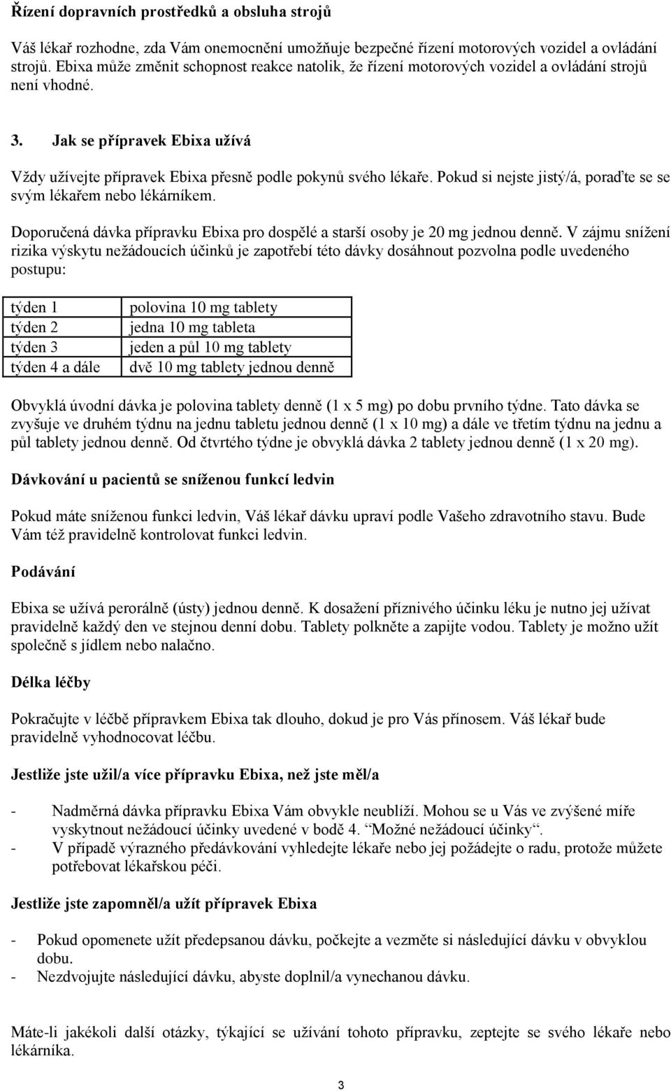 Pokud si nejste jistý/á, poraďte se se svým lékařem nebo lékárníkem. Doporučená dávka přípravku Ebixa pro dospělé a starší osoby je 20 mg jednou denně.