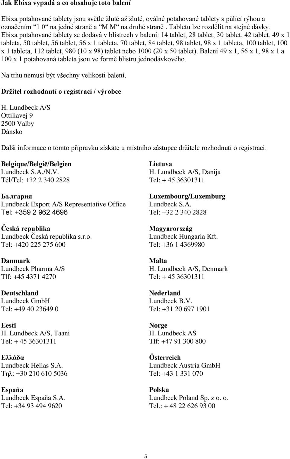 Ebixa potahované tablety se dodává v blistrech v balení: 14 tablet, 28 tablet, 30 tablet, 42 tablet, 49 x 1 tableta, 50 tablet, 56 tablet, 56 x 1 tableta, 70 tablet, 84 tablet, 98 tablet, 98 x 1