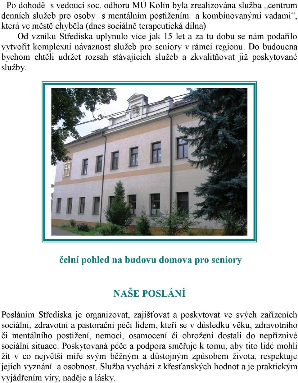 více jak 15 let a za tu dbu se nám pdařil vytvřit kmplexní návaznst služeb pr seniry v rámci reginu. D buducna bychm chtěli udržet rzsah stávajících služeb a zkvalitňvat již pskytvané služby.