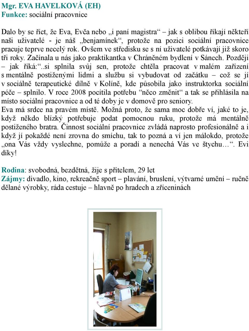 .si splnila svůj sen, prtže chtěla pracvat v malém zařízení s mentálně pstiženými lidmi a službu si vybudvat d začátku cž se jí v sciálně terapeutické dílně v Klíně, kde půsbila jak instruktrka