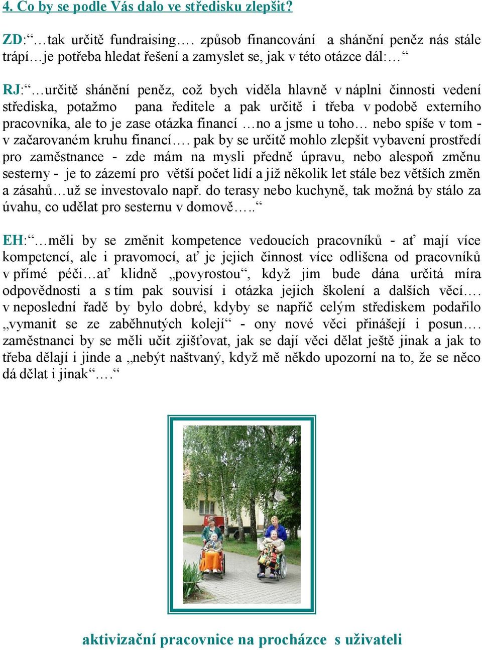 pana ředitele a pak určitě i třeba v pdbě externíh pracvníka, ale t je zase tázka financí n a jsme u th neb spíše v tm v začarvaném kruhu financí.