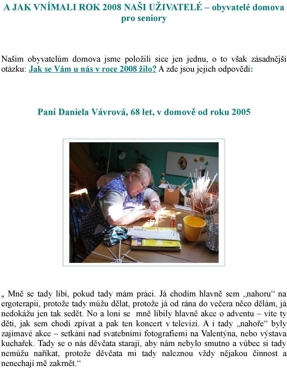 Já chdím hlavně sem nahru na ergterapii, prtže tady můžu dělat, prtže já d rána d večera něc dělám, já nedkážu jen tak sedět.
