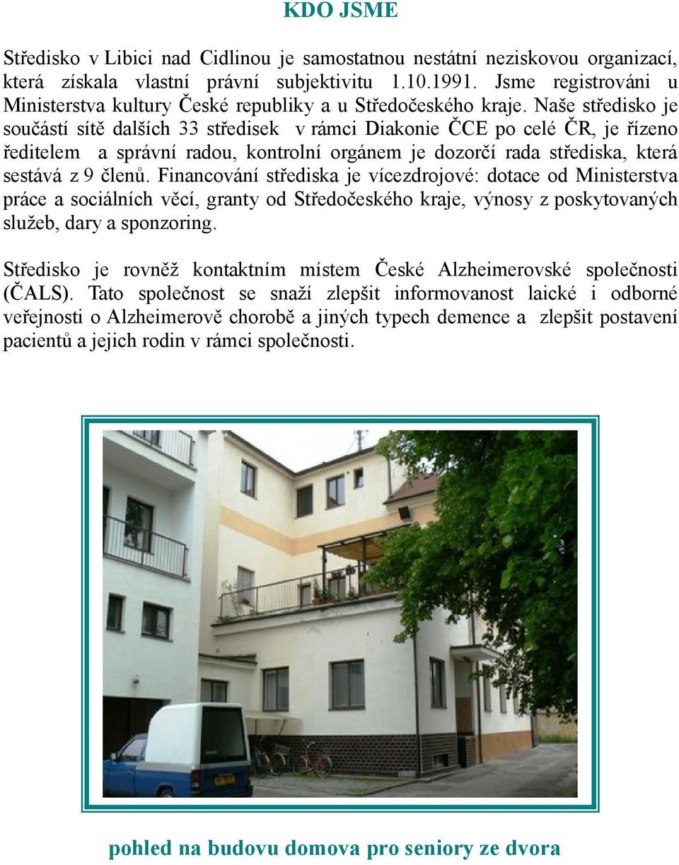 Naše středisk je sučástí sítě dalších 33 středisek v rámci Diaknie ČCE p celé ČR, je řízen ředitelem a správní radu, kntrlní rgánem je dzrčí rada střediska, která sestává z 9 členů.