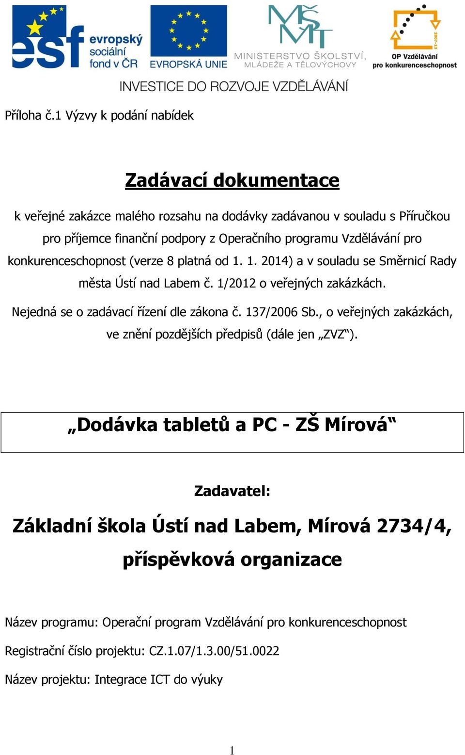 pr knkurenceschpnst (verze 8 platná d 1. 1. 2014) a v suladu se Směrnicí Rady města Ústí nad Labem č. 1/2012 veřejných zakázkách. Nejedná se zadávací řízení dle zákna č.