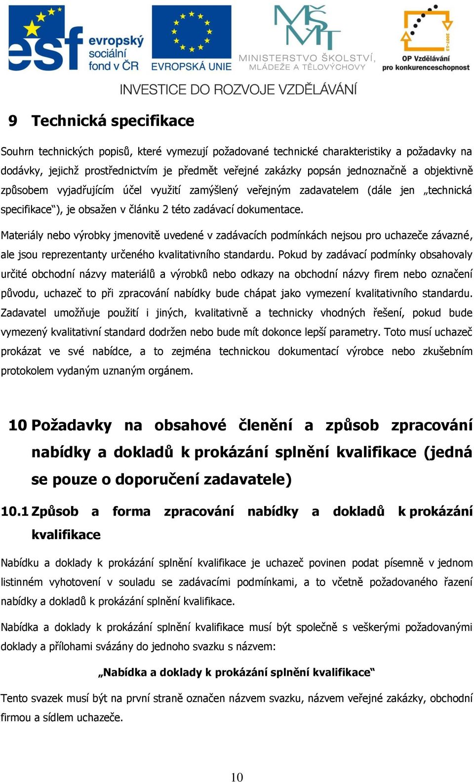Materiály neb výrbky jmenvitě uvedené v zadávacích pdmínkách nejsu pr uchazeče závazné, ale jsu reprezentanty určenéh kvalitativníh standardu.