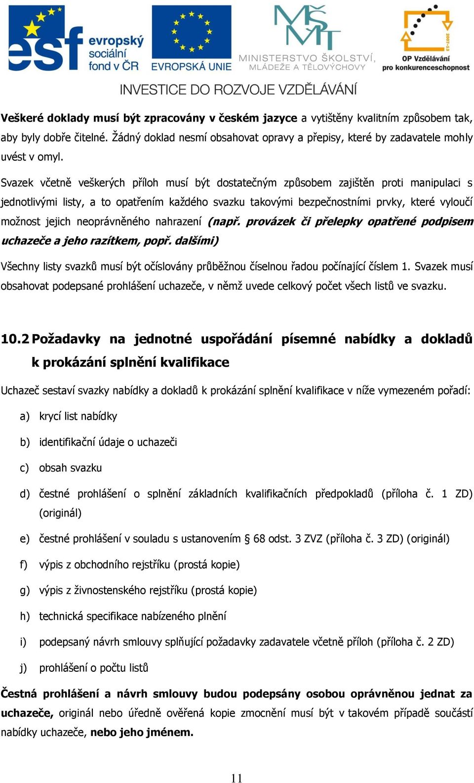 nahrazení (např. prvázek či přelepky patřené pdpisem uchazeče a jeh razítkem, ppř. dalšími) Všechny listy svazků musí být číslvány průběžnu číselnu řadu pčínající číslem 1.