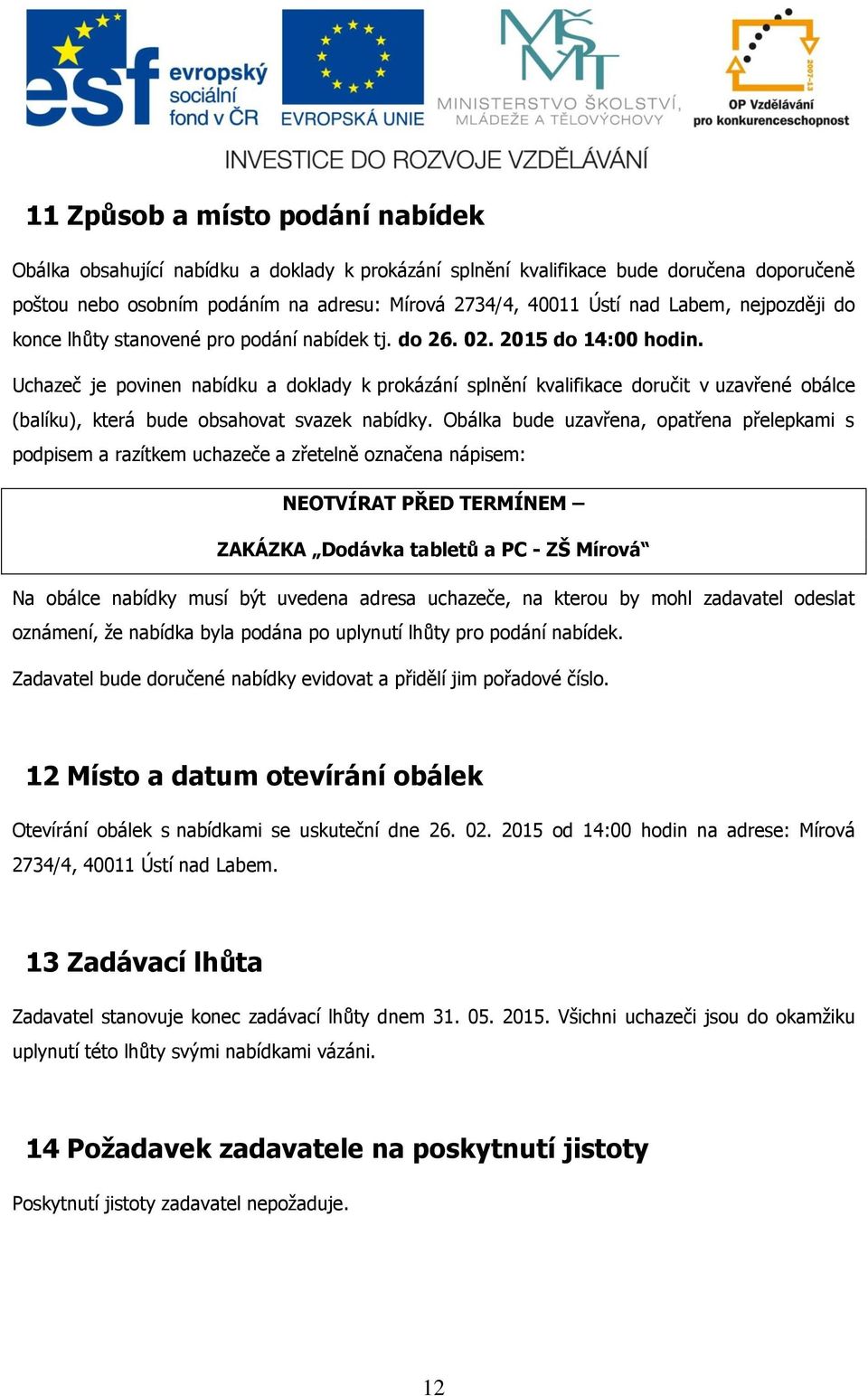 Uchazeč je pvinen nabídku a dklady k prkázání splnění kvalifikace dručit v uzavřené bálce (balíku), která bude bsahvat svazek nabídky.