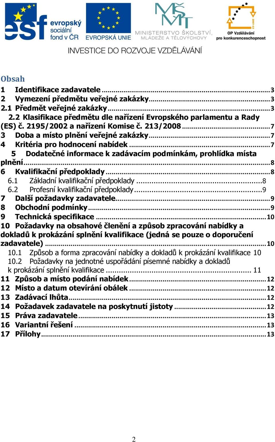 .. 8 6 Kvalifikační předpklady... 8 6.1 Základní kvalifikační předpklady... 8 6.2 Prfesní kvalifikační předpklady... 9 7 Další pžadavky zadavatele... 9 8 Obchdní pdmínky... 9 9 Technická specifikace.