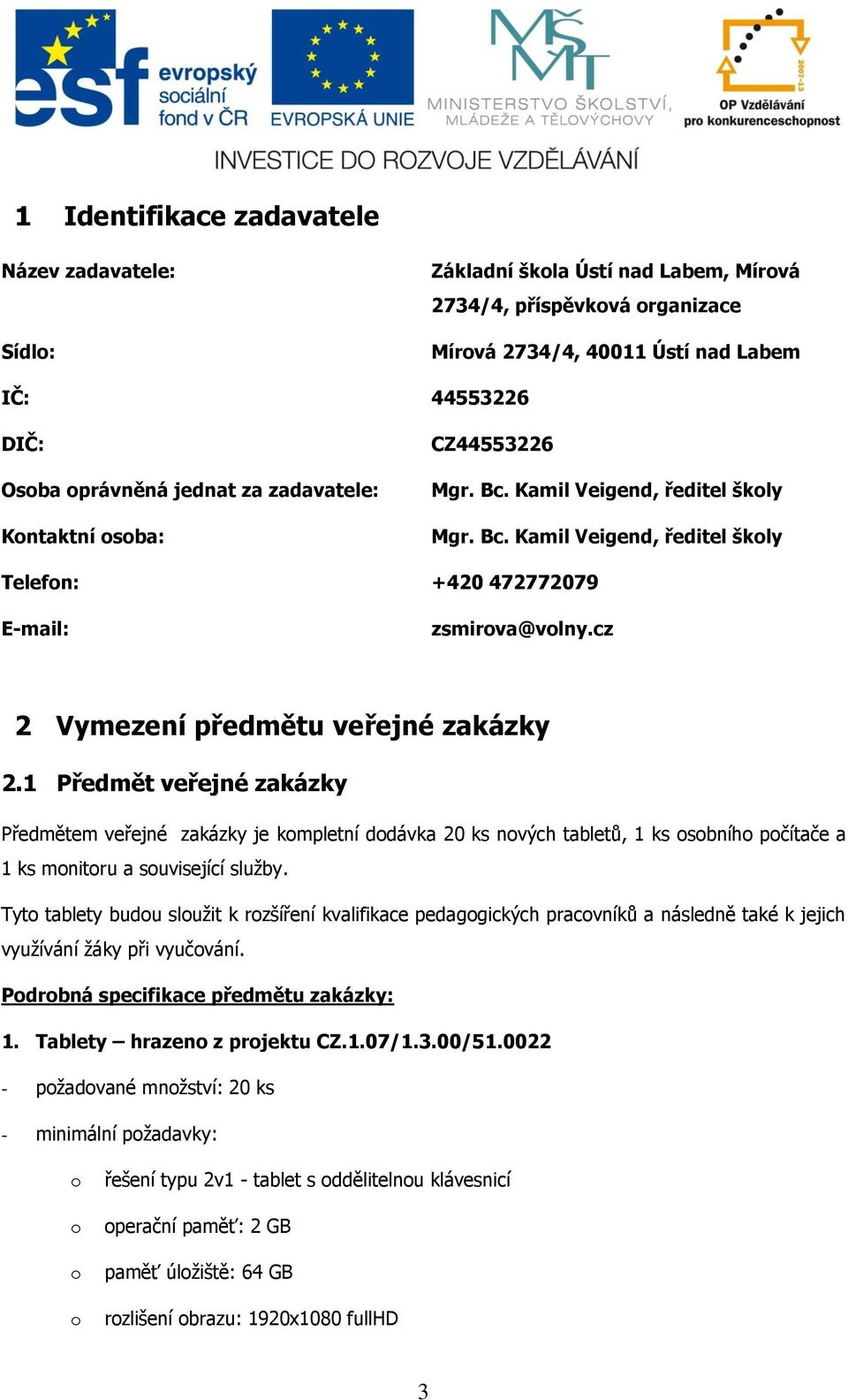 1 Předmět veřejné zakázky Předmětem veřejné zakázky je kmpletní ddávka 20 ks nvých tabletů, 1 ks sbníh pčítače a 1 ks mnitru a suvisející služby.