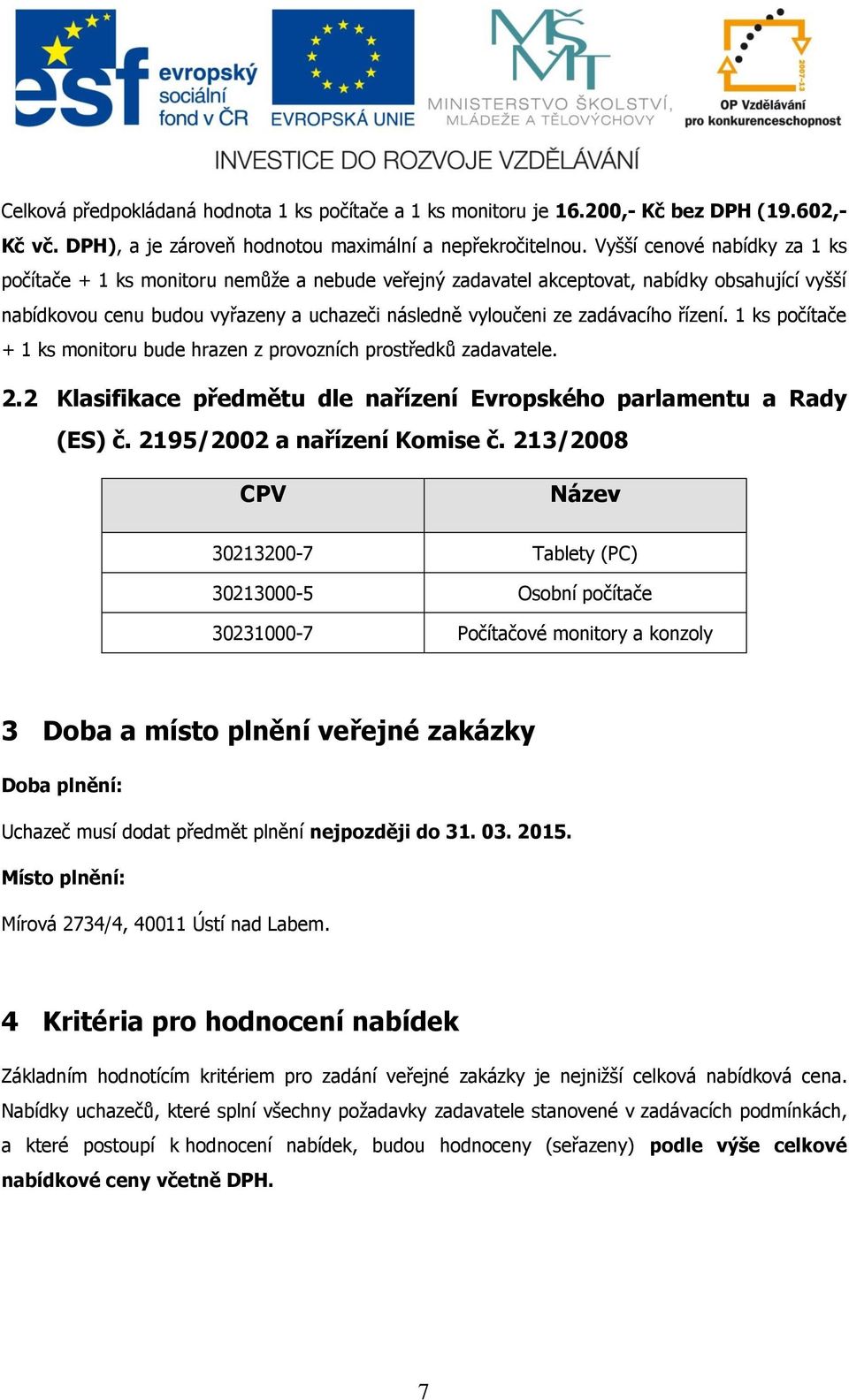 1 ks pčítače + 1 ks mnitru bude hrazen z prvzních prstředků zadavatele. 2.2 Klasifikace předmětu dle nařízení Evrpskéh parlamentu a Rady (ES) č. 2195/2002 a nařízení Kmise č.