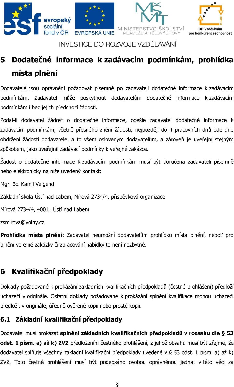 Pdal-li ddavatel žádst ddatečné infrmace, dešle zadavatel ddatečné infrmace k zadávacím pdmínkám, včetně přesnéh znění žádsti, nejpzději d 4 pracvních dnů de dne bdržení žádsti ddavatele, a t všem