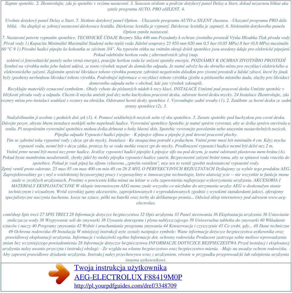 Na displeji se zobrazí nastavení dávkovace lestidla. Dávkovac lestidla je vypnutý. Dávkovac lestidla je zapnutý. 6. Stisknutím dotykového panelu Option zmníte nastavení. 7.