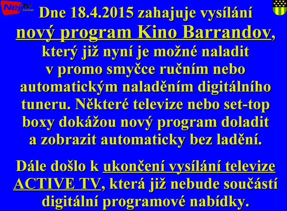 smyčce ručním nebo automatickým naladěním digitálního tuneru.