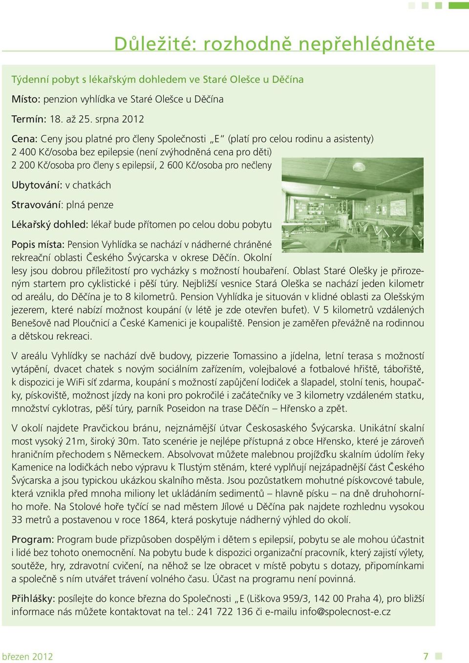 Kč/osoba pro nečleny Ubytování: v chatkách Stravování: plná penze Lékařský dohled: lékař bude přítomen po celou dobu pobytu Popis místa: Pension Vyhlídka se nachází v nádherné chráněné rekreační