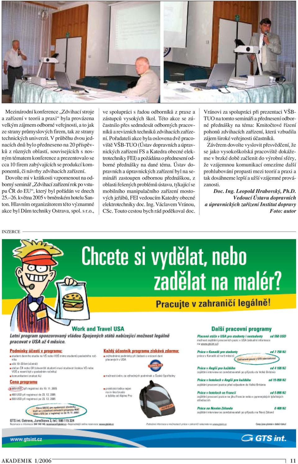 zdvihacìch za ÌzenÌ. Dovolte mi v kr tkosti vzpomenout na odborn semin ÑZdvihacÌ za ÌzenÌ rok po vstupu»r do EUì, kter byl po d n ve dnech 25.ñ26. kvïtna 2005 v brnïnskèm hotelu Santon.