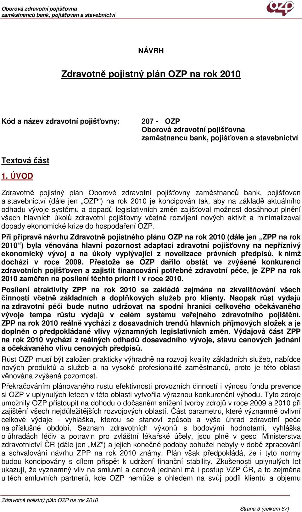 dopadů legislativních změn zajišťoval možnost dosáhnout plnění všech hlavních úkolů zdravotní pojišťovny včetně rozvíjení nových aktivit a minimalizoval dopady ekonomické krize do hospodaření OZP.