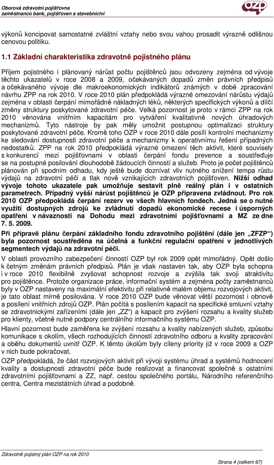 změn právních předpisů a očekávaného vývoje dle makroekonomických indikátorů známých v době zpracování návrhu na rok 2010.