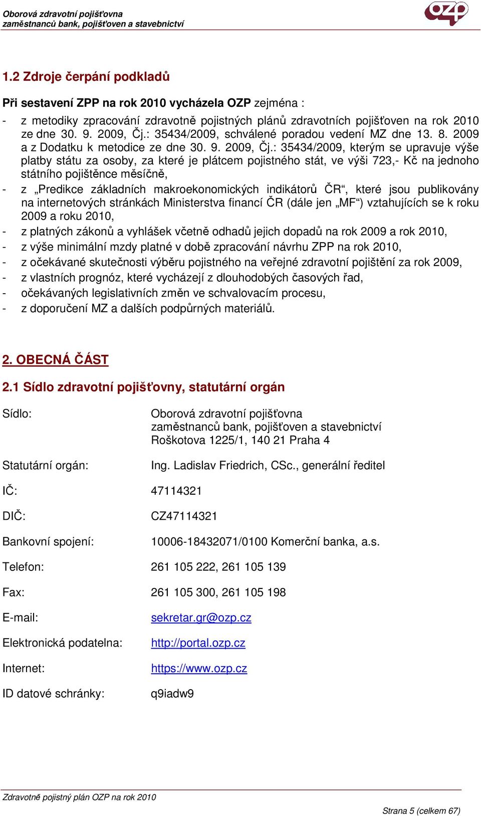 : 35434/2009, kterým se upravuje výše platby státu za osoby, za které je plátcem pojistného stát, ve výši 723,- Kč na jednoho státního pojištěnce měsíčně, - z Predikce základních makroekonomických