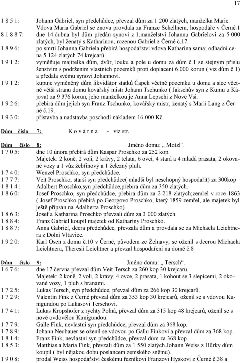 1 8 9 6: po smrti Johanna Gabriela přebírá hospodářství vdova Katharina sama; odhadní cena 5 124 zlatých 74 krejcarů. 1 9 1 2: vyměňuje majitelka dům, dvůr, louku a pole u domu za dům č.