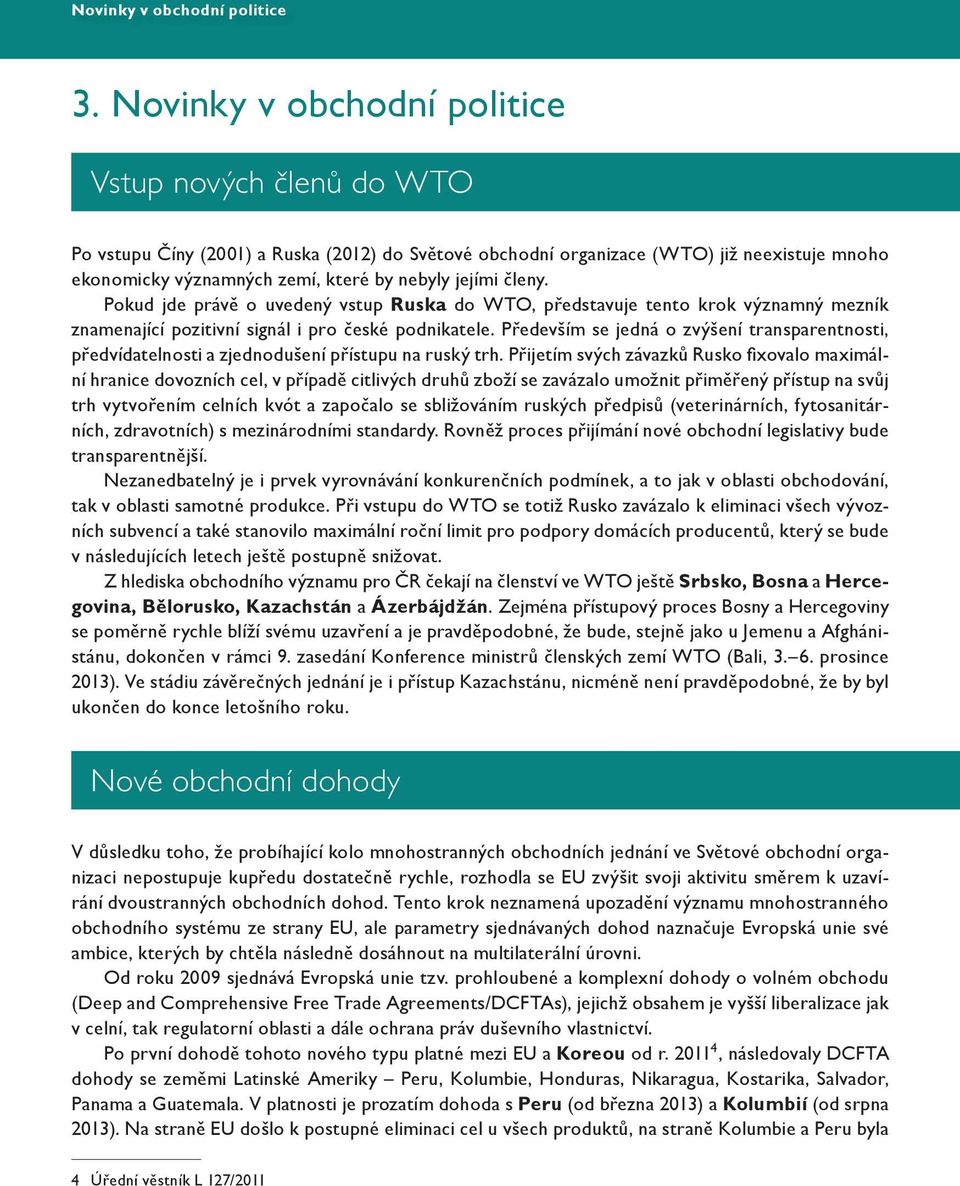 členy. Pokud jde právě o uvedený vstup Ruska do WTO, představuje tento krok významný mezník znamenající pozitivní signál i pro české podnikatele.