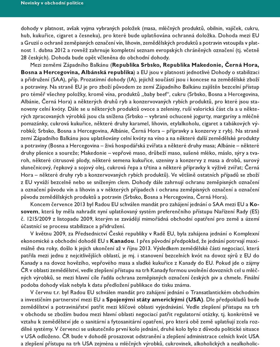 dubna 2012 a rovněž zahrnuje kompletní seznam evropských chráněných označení (tj. včetně 28 českých). Dohoda bude opět včleněna do obchodní dohody.