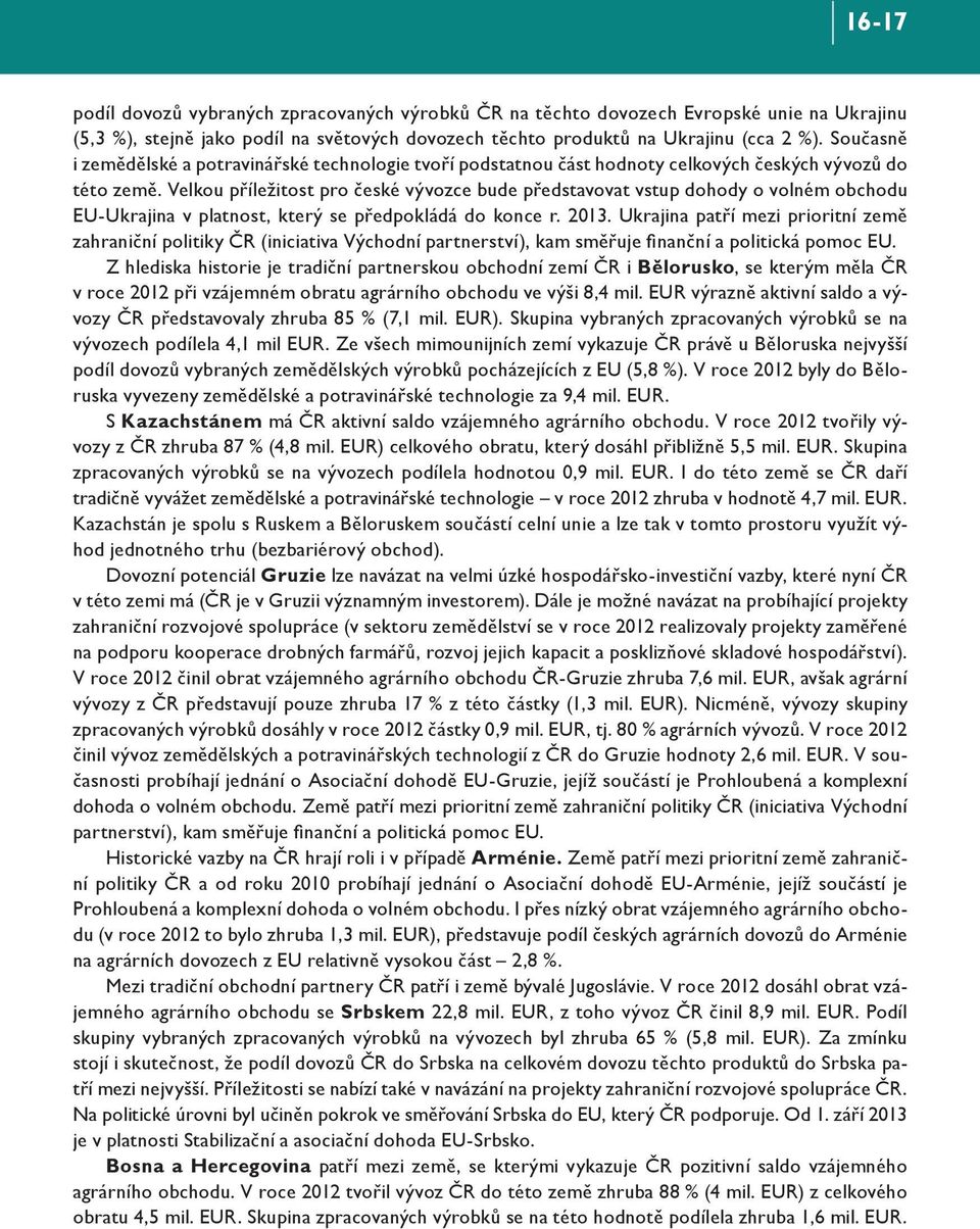 Velkou příležitost pro české vývozce bude představovat vstup dohody o volném obchodu -Ukrajina v platnost, který se předpokládá do konce r.