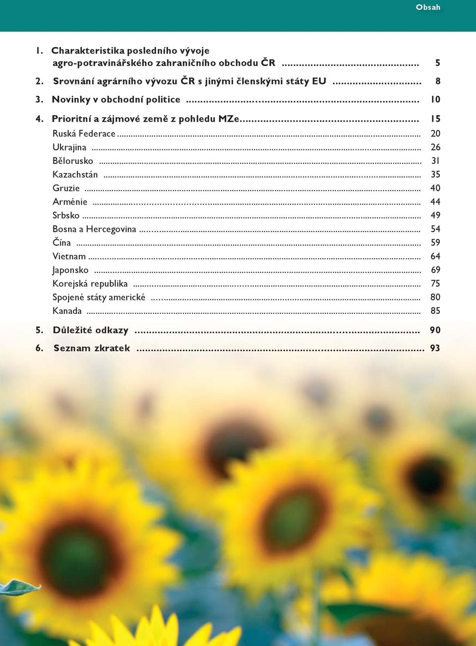 Prioritní a zájmové země z pohledu MZe... 15 Ruská Federace... 20 Ukrajina... 26 Bělorusko... 31 Kazachstán... 35 Gruzie... 40 Arménie.