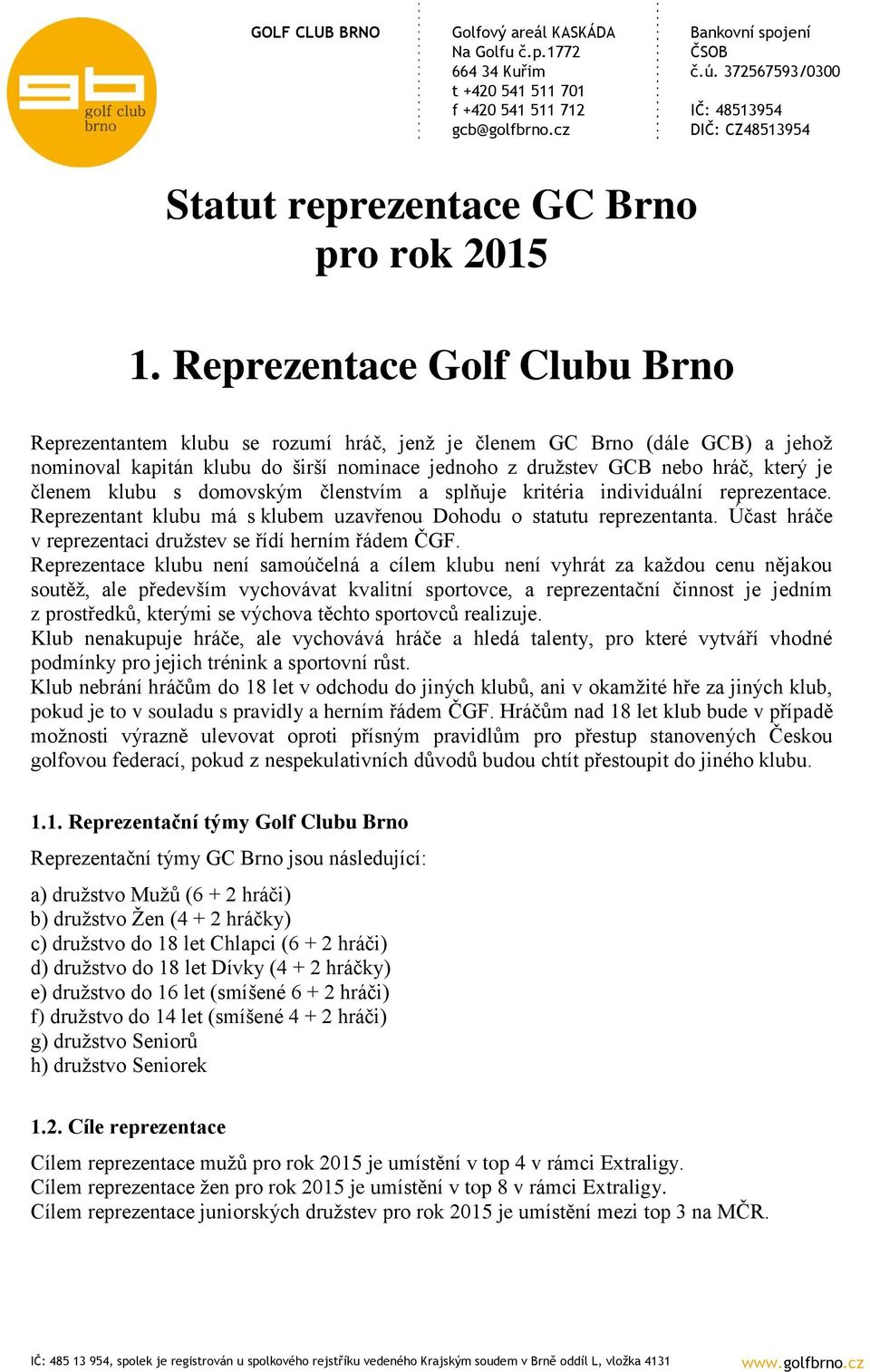klubu s domovským členstvím a splňuje kritéria individuální reprezentace. Reprezentant klubu má s klubem uzavřenou Dohodu o statutu reprezentanta.