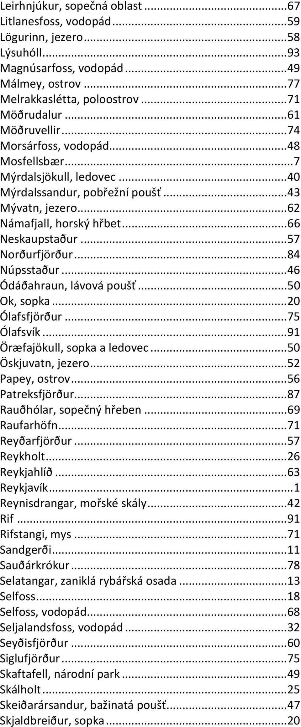 ..57 Norðurfjörður...84 Núpsstaður...46 Ódáðahraun, lávová poušť...50 Ok, sopka...20 Ólafsfjörður...75 Ólafsvík...91 Öræfajökull, sopka a ledovec...50 Öskjuvatn, jezero...52 Papey, ostrov.