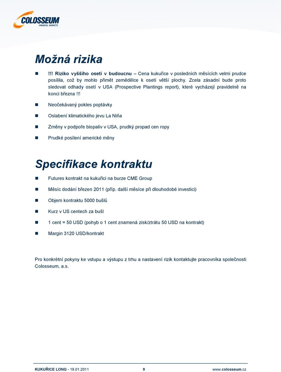 !! Neočekávaný pokles poptávky Oslabení klimatického jevu La Niňa Změny v podpoře biopaliv v USA, prudký propad cen ropy Prudké posílení americké měny Specifikace kontraktu Futures kontrakt na
