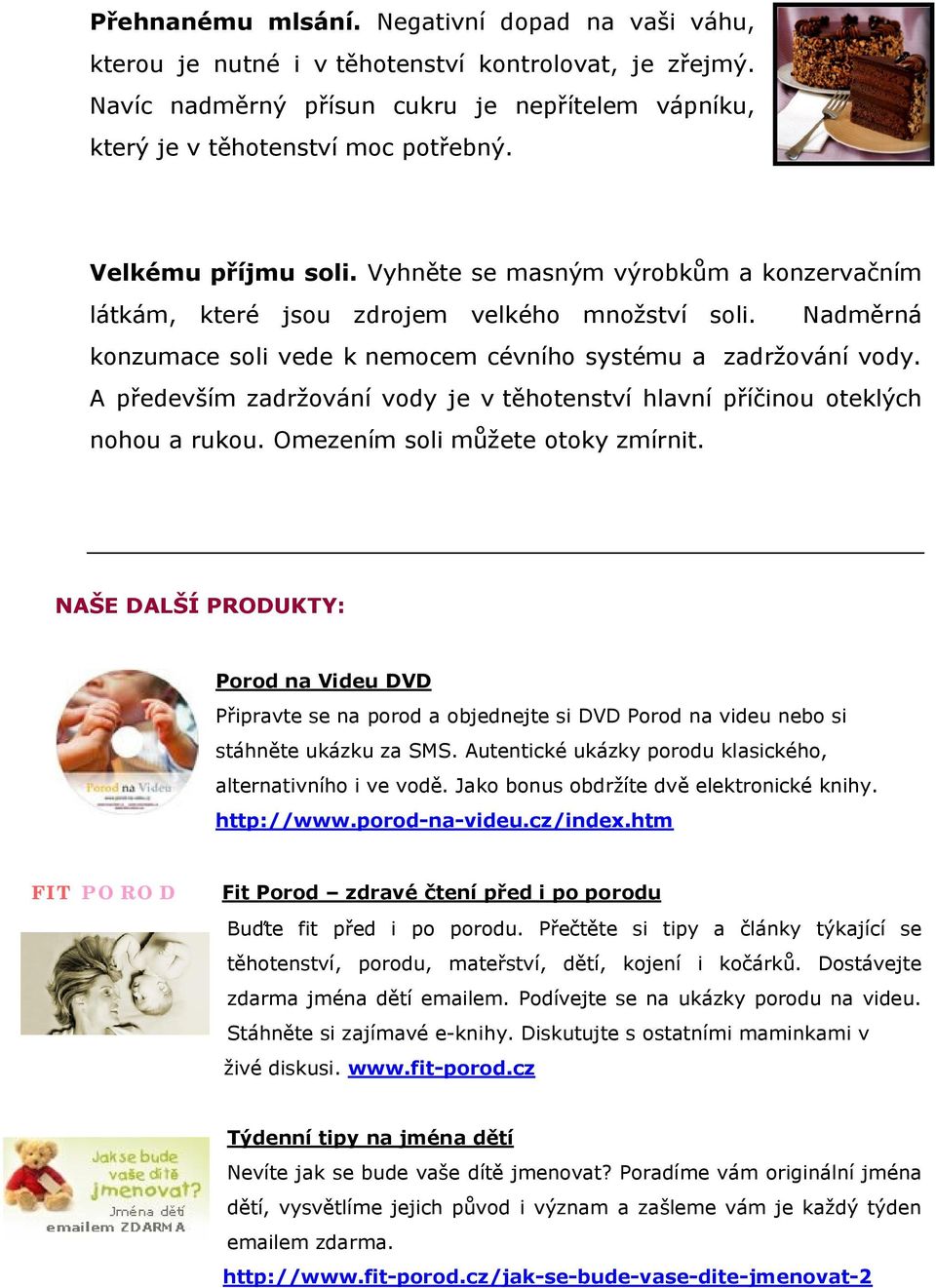A především zadržování vody je v těhotenství hlavní příčinou oteklých nohou a rukou. Omezením soli můžete otoky zmírnit.